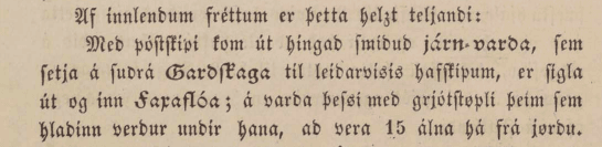 Reykjavíkurpósturinn. 1. tölublað, 1847. Með póstskipi kom hingað smíðuð járnvarða, sem setja á suðurá Garðskaga til leiðarvísis hafskipum er sigla inn og út faxaflóa. Á varða þessi með grjótstöpli sem hlaðinn verður undir hana , að vera 15 álnir frá jörðu.